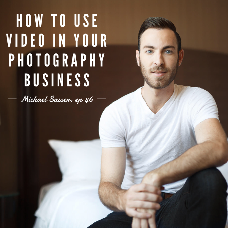 Episode 46: How to Use Video in Your Photography Business – Michael Sasser