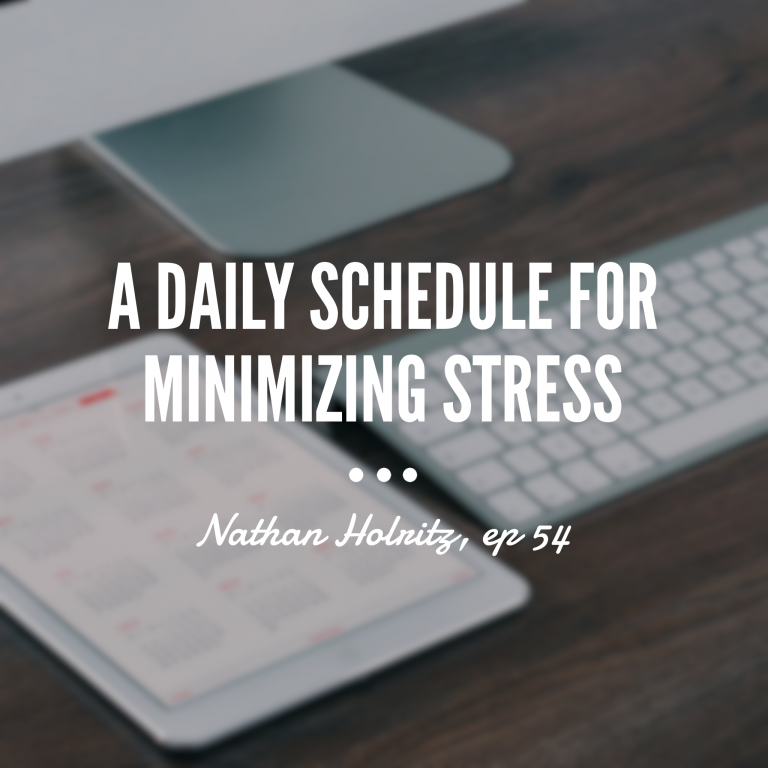 Episode 54: A Daily Schedule for Minimizing Stress – Nathan Holritz