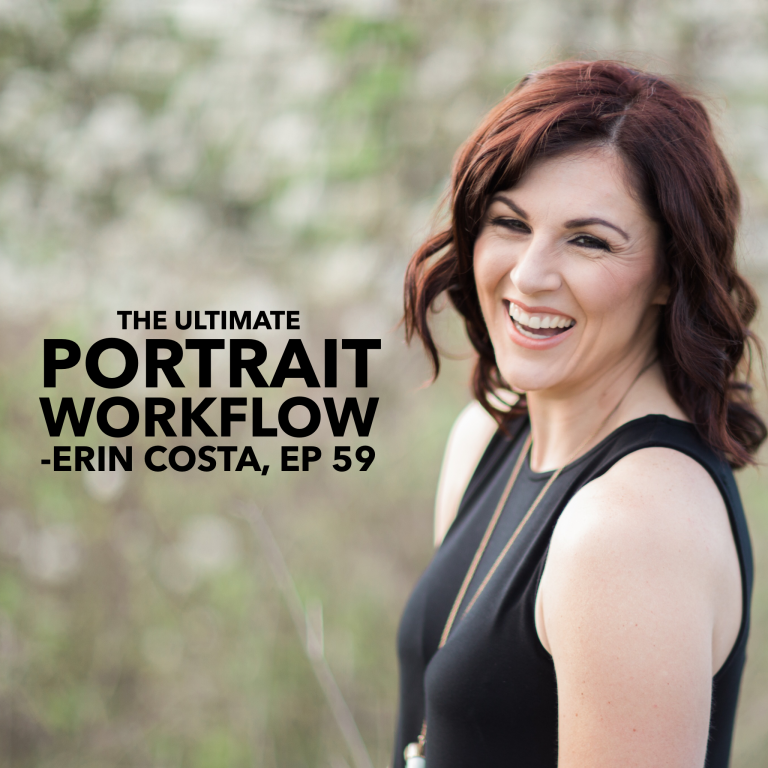 Episode 59: The Ultimate Portrait Workflow – Erin Costa