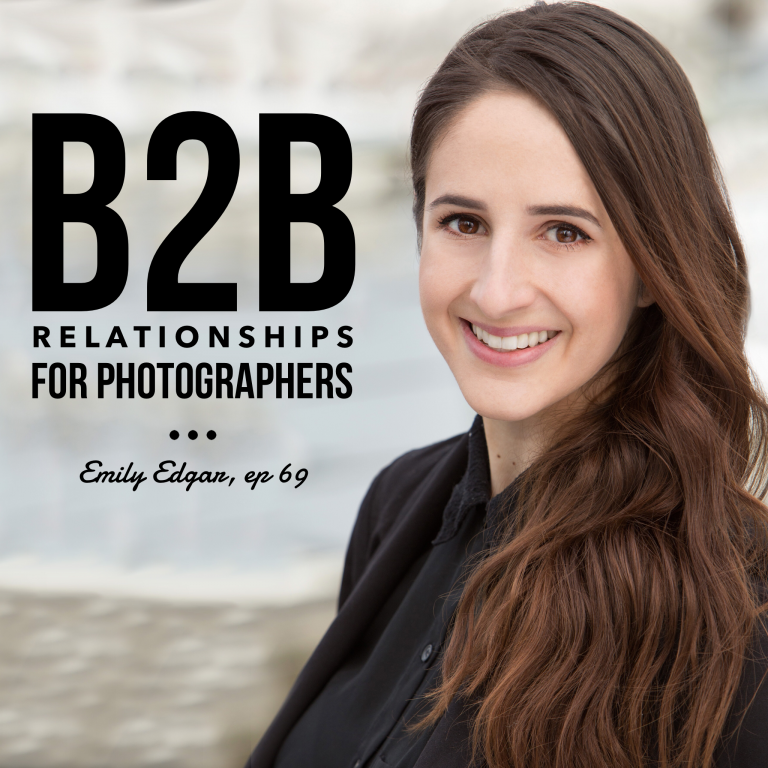 Episode 69: B2B Relationships for Photographers – Emily Edgar