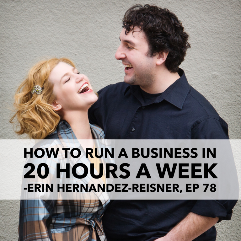 Episode 78: How to Run a Business in 20 Hours a Week – Erin Hernandez-Reisner