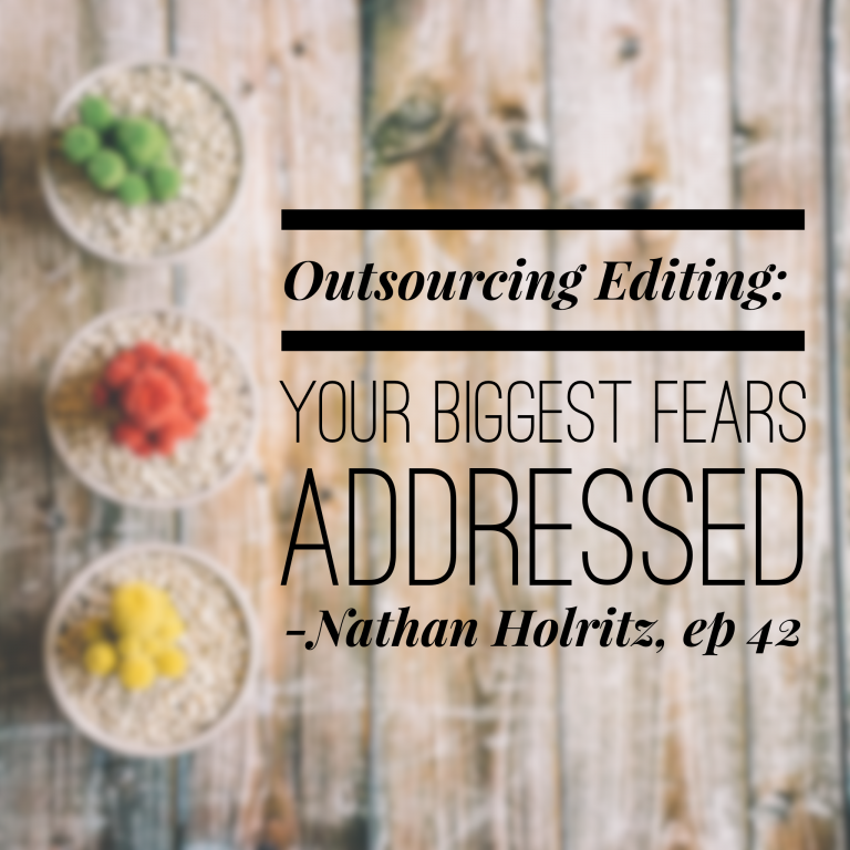 Episode 42: Outsourcing Editing: Your Biggest Fears Addressed – Nathan Holritz