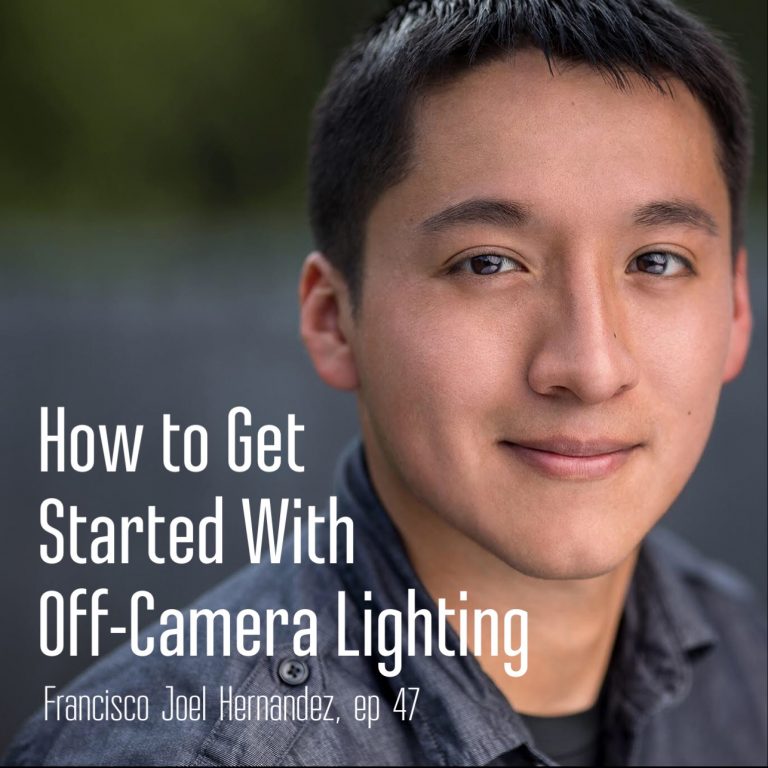 Episode 47: How To Get Started With Off-Camera Lighting – Francisco Joel Hernandez