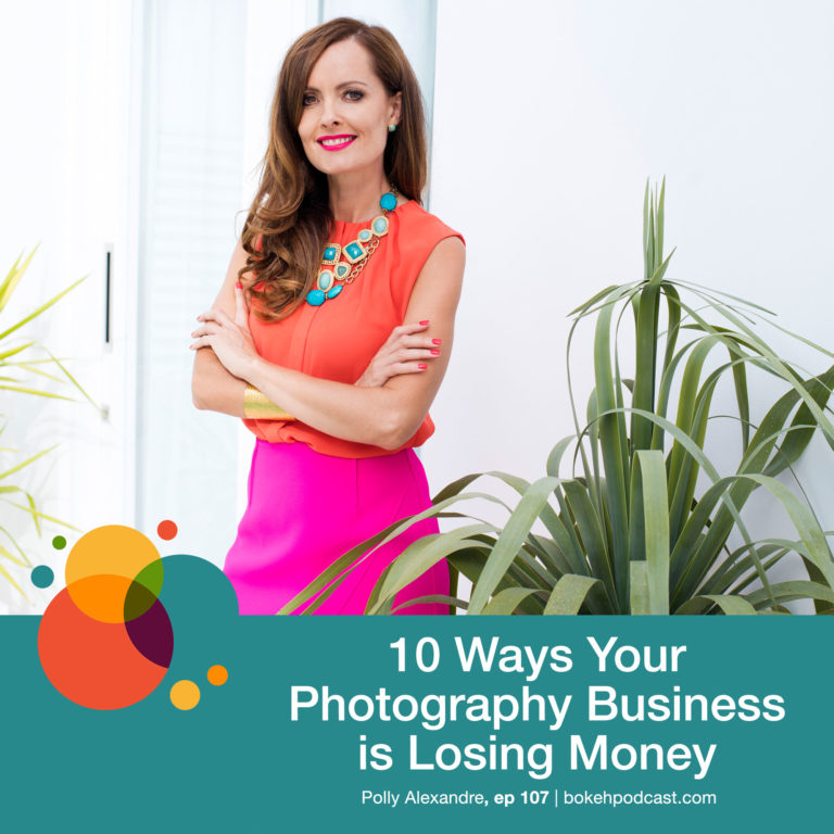 Episode 107: 10 Ways Your Photography Business is Losing Money – Polly Alexandre