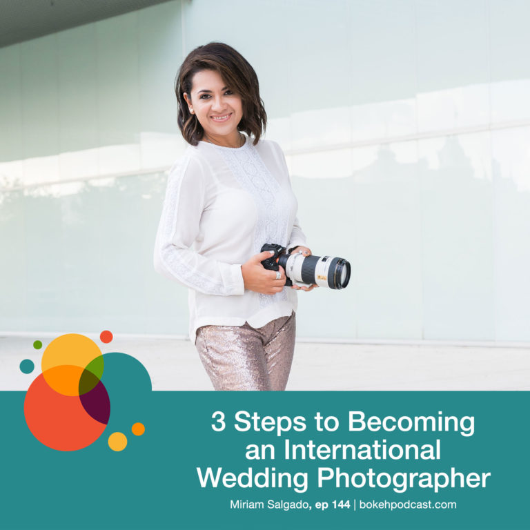 Episode 144: 3 Steps to Becoming an International Wedding Photographer – Miriam Salgado