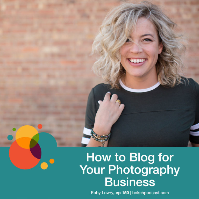 Episode 150: How to Blog for Your Photography Business – Ebby Lowry
