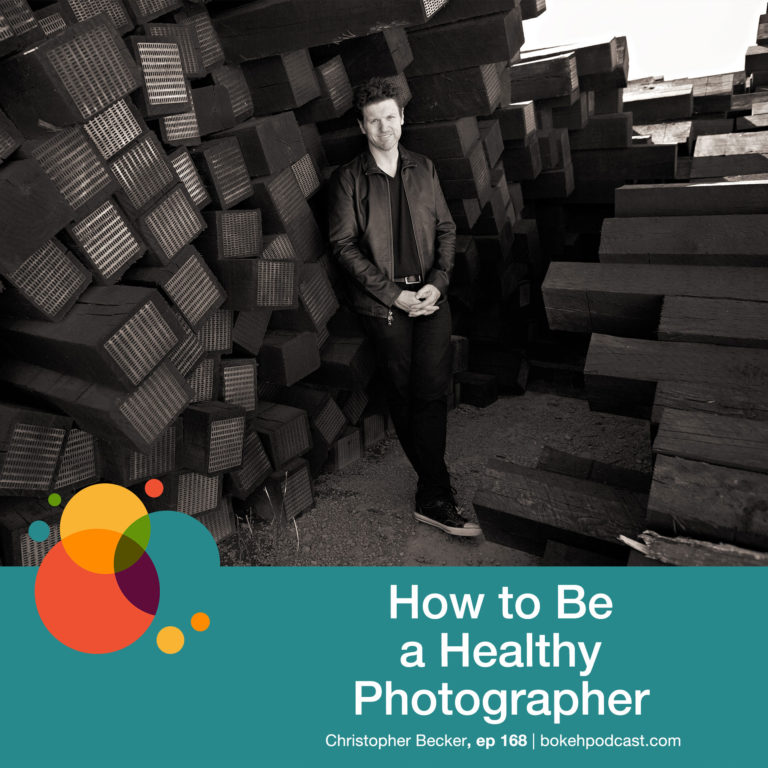 Episode 168: How to Be a Healthy Photographer – Christopher Becker