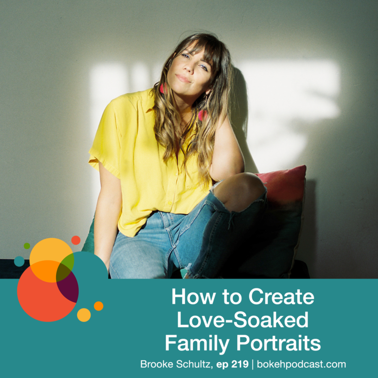 Episode 219: How to Create Love-Soaked Family Portraits – Brooke Schultz