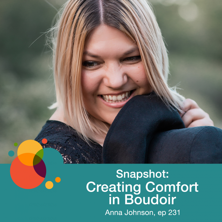 Episode 231: Snapshot: Creating Comfort in Boudoir – Anna Johnson