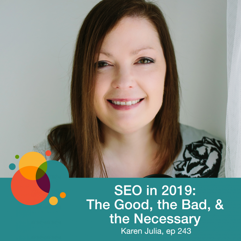 Episode 243: SEO in 2019: The Good, the Bad, and the Necessary – Karen Julia