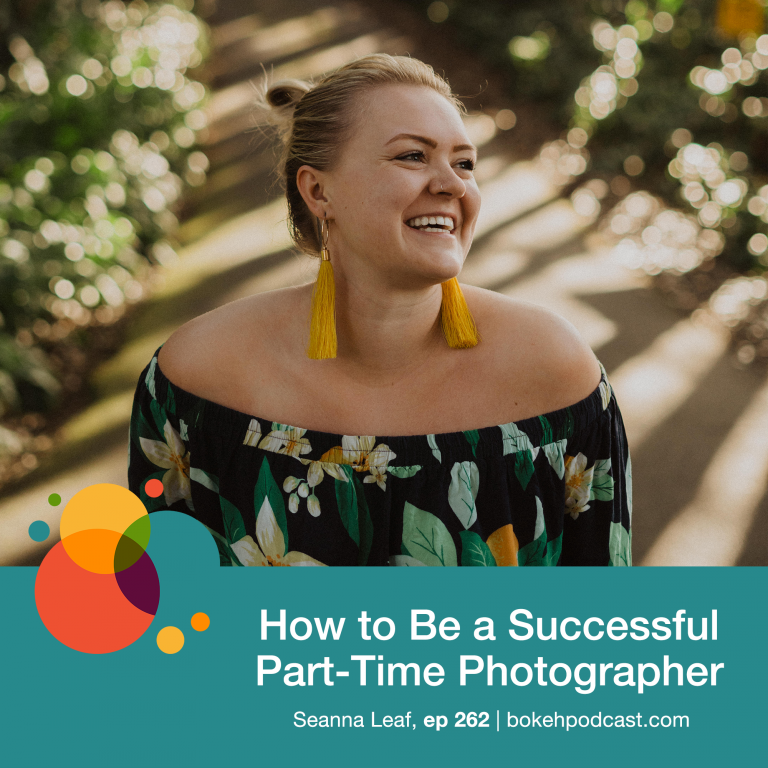 Episode 262: How to Be a Successful Part-Time Photographer – Seanna Leaf