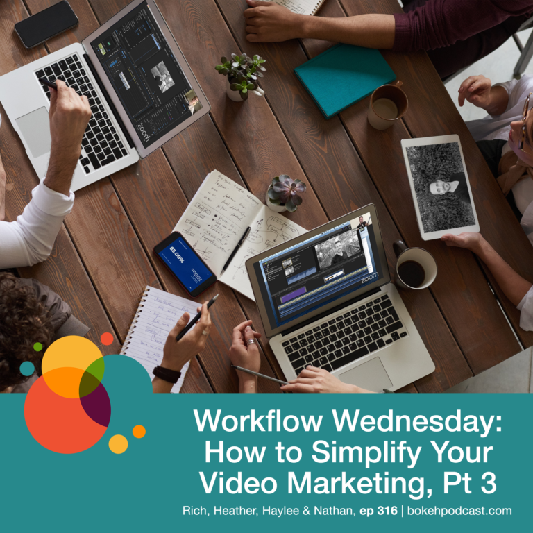 Episode 316: Workflow Wednesday: How to Simplify Your Video Marketing, Pt 3 – Nathan, Haylee, Heather, & Rich