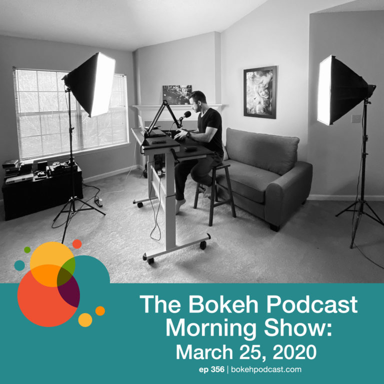 Episode 356: The Bokeh Podcast Morning Show – March 25, 2020