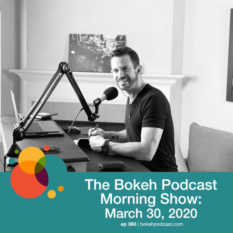 Episode 360: The Bokeh Podcast Morning Show – March 30, 2020