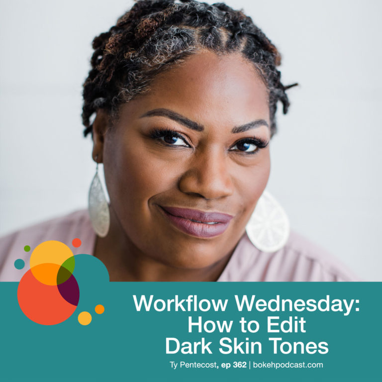 Episode 362: Workflow Wednesday: How to Edit Dark Skin Tones – Ty Pentecost, Nathan, Haylee, Heather, and Rich