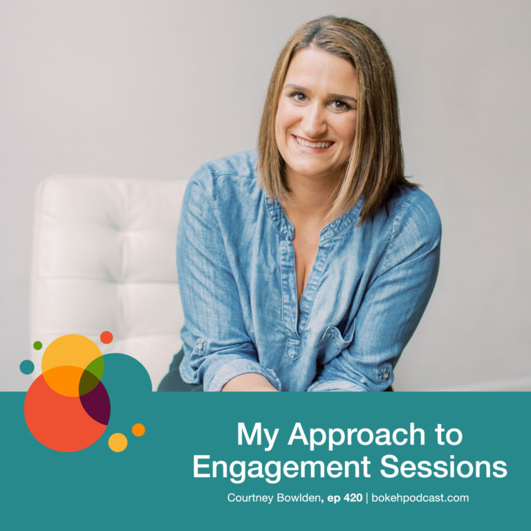 Episode 420: My Approach to Engagement Sessions – Courtney Bowlden