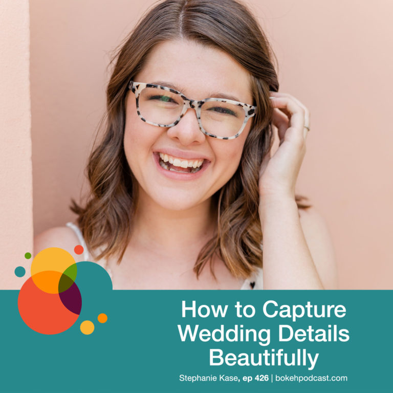 Episode 426: How to Capture Wedding Details Beautifully – Stephanie Kase