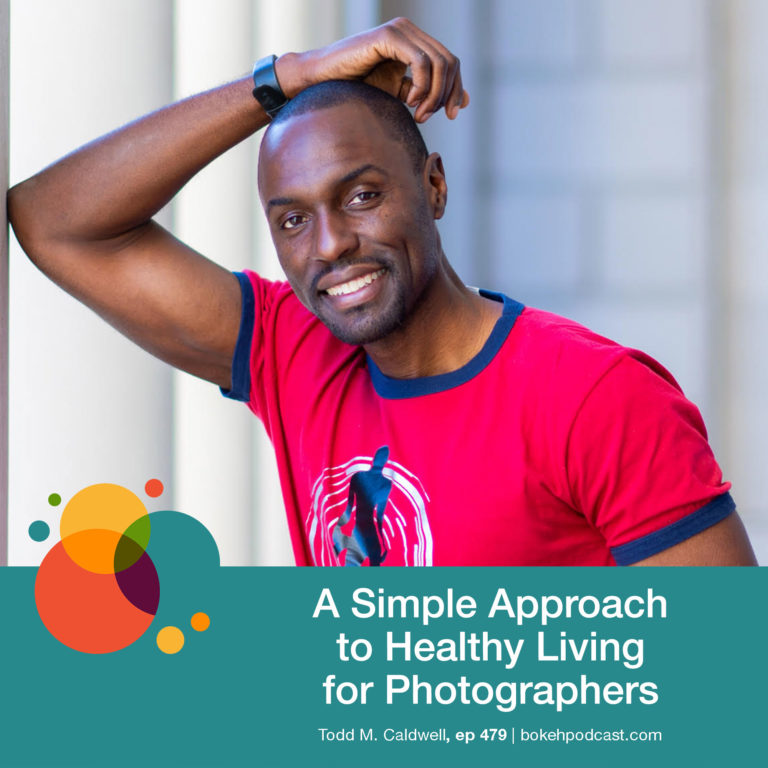 Episode 479: A Simple Approach to Healthy Living for Photographers – Todd M. Caldwell