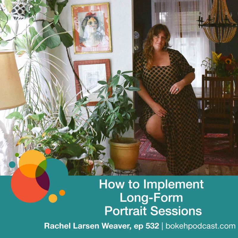 Episode 532: How to Implement Long-Form Portrait Sessions – Rachel Larsen Weaver