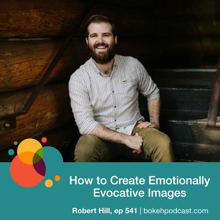 Episode 541: How to Create Emotionally Evocative Images – Robert Hill
