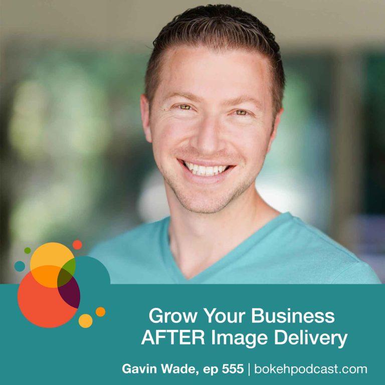 Episode 555: Grow Your Business AFTER Image Delivery – Gavin Wade